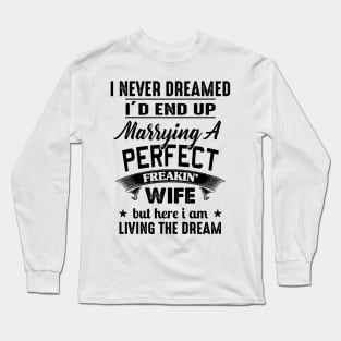 I Never Dreamed I'd End up Marrying a Perfect Freakin' Wife Long Sleeve T-Shirt